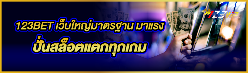 123BET เว็บใหญ่มาตรฐาน มาแรง ปั่นสล็อตแตกทุกเกม​