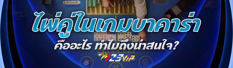 ไพ่คู่ในเกมบาคาร่า คืออะไร ทำไมถึงน่าสนใจ?